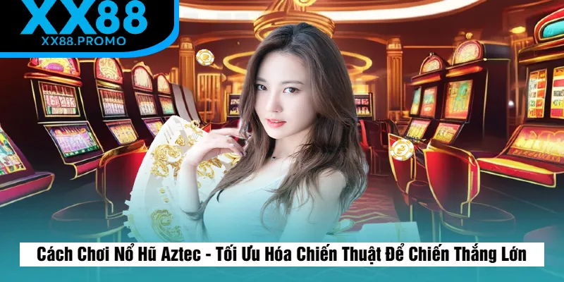 Mẹo Chơi Nổ Hũ Aztec Mẹo Chơi Nổ Hũ Aztec
