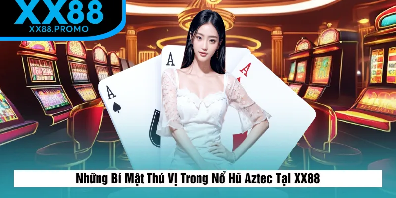 Những Thú Vị Trong Nổ Hũ Aztec Tại XX88 Những Thú Vị Trong Nổ Hũ Aztec Tại XX88